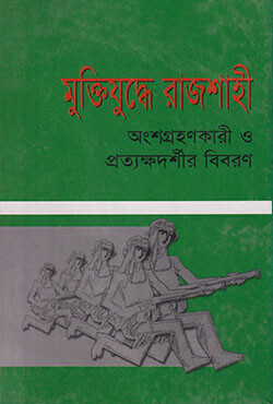 মুক্তিযুদ্ধের রাজশাহী (অংশগ্রহণকারী ও প্রত্যক্ষদর্শীর বিবরণ) মুক্তিযুদ্ধের রাজশাহী (অংশগ্রহণকারী ও প্রত্যক্ষদর্শীর বিবরণ)