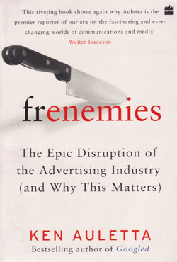 Frenemies : The Epic Disruption of the Advertising Industry (and Why This Matters) Frenemies : The Epic Disruption of the Advertising Industry (and Why This Matters)