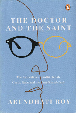 The Doctor and the Saint : The Ambedkar–Gandhi Debate Caste, Race, and Annihilation of Caste The Doctor and the Saint : The Ambedkar–Gandhi Debate Caste, Race, and Annihilation of Caste